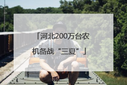 河北200万台农机备战“三夏”