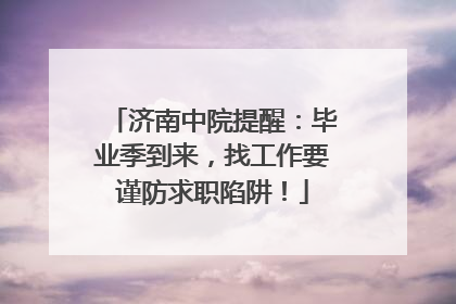 济南中院提醒：毕业季到来，找工作要谨防求职陷阱！