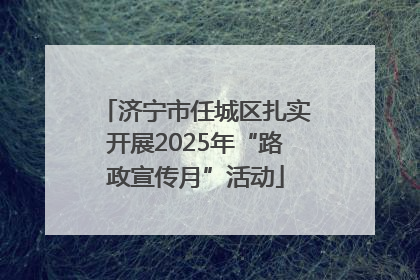 济宁市任城区扎实开展2025年“路政宣传月”活动