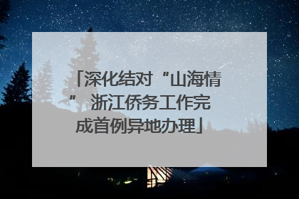 深化结对“山海情” 浙江侨务工作完成首例异地办理