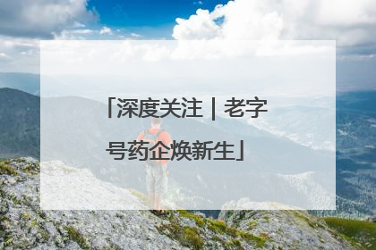 深度关注｜老字号药企焕新生