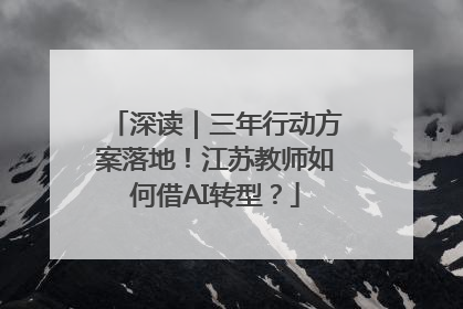 深读｜三年行动方案落地！江苏教师如何借AI转型？