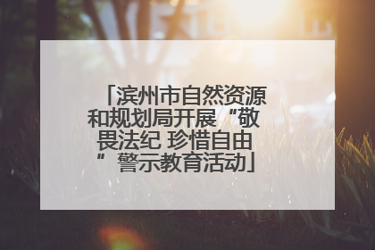 滨州市自然资源和规划局开展“敬畏法纪 珍惜自由”警示教育活动