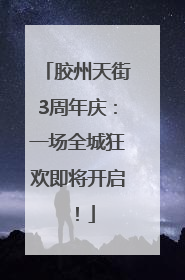 胶州天街3周年庆：一场全城狂欢即将开启！