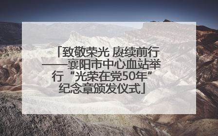 致敬荣光 赓续前行——襄阳市中心血站举行“光荣在党50年”纪念章颁发仪式