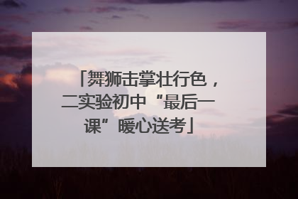 舞狮击掌壮行色，二实验初中“最后一课”暖心送考