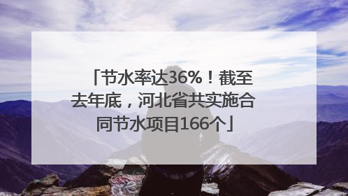 节水率达36%！截至去年底，河北省共实施合同节水项目166个