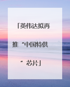 英伟达拟再推“中国特供”芯片