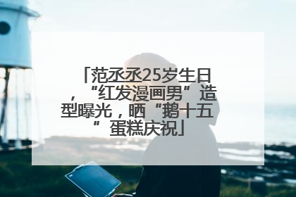 范丞丞25岁生日，“红发漫画男”造型曝光，晒“鹅十五”蛋糕庆祝
