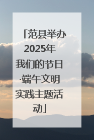 范县举办2025年我们的节日·端午文明实践主题活动