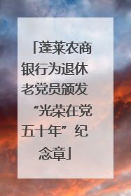 蓬莱农商银行为退休老党员颁发“光荣在党五十年”纪念章