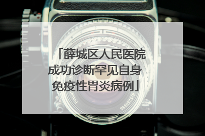 薛城区人民医院成功诊断罕见自身免疫性胃炎病例