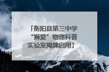 衡阳县第三中学“狮爱”物理科普实验室揭牌启用