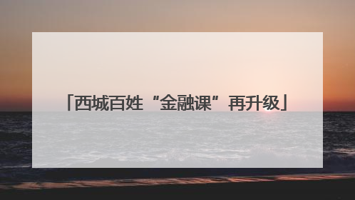 西城百姓“金融课”再升级