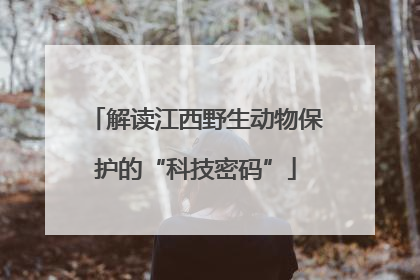 解读江西野生动物保护的“科技密码”