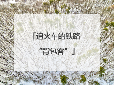 追火车的铁路“背包客”