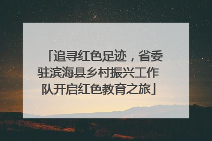 追寻红色足迹，省委驻滨海县乡村振兴工作队开启红色教育之旅