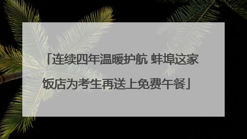 连续四年温暖护航 蚌埠这家饭店为考生再送上免费午餐