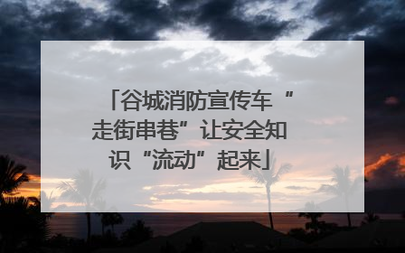 谷城消防宣传车“走街串巷”让安全知识“流动”起来