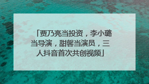 贾乃亮当投资，李小璐当导演，甜馨当演员，三人抖音首次共创视频