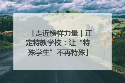 走近榜样力量｜正定特教学校：让“特殊学生”不再特殊