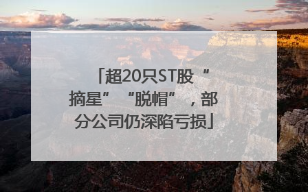 超20只ST股“摘星”“脱帽”，部分公司仍深陷亏损