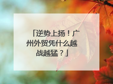 逆势上扬！广州外贸凭什么越战越猛？