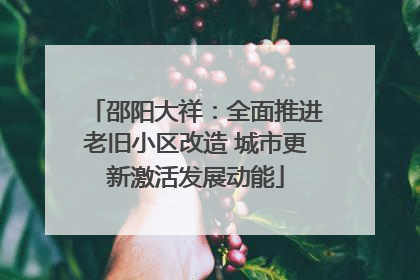 邵阳大祥：全面推进老旧小区改造 城市更新激活发展动能