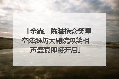 金霏、陈曦携众笑星空降潍坊大剧院爆笑相声盛宴即将开启