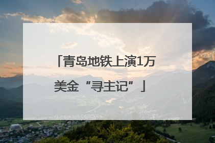 青岛地铁上演1万美金“寻主记”