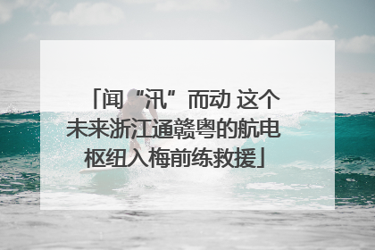 闻“汛”而动 这个未来浙江通赣粤的航电枢纽入梅前练救援