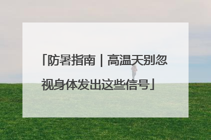 防暑指南｜高温天别忽视身体发出这些信号