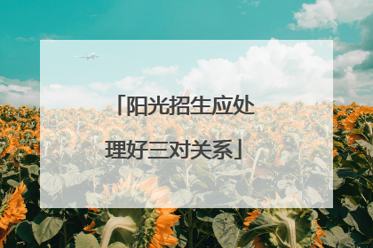 阳光招生应处理好三对关系