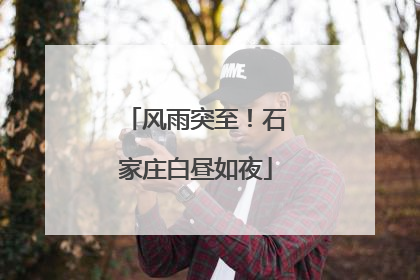 风雨突至！石家庄白昼如夜