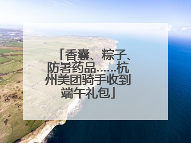 香囊、粽子、防暑药品……杭州美团骑手收到端午礼包