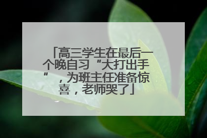 高三学生在最后一个晚自习“大打出手”，为班主任准备惊喜，老师哭了