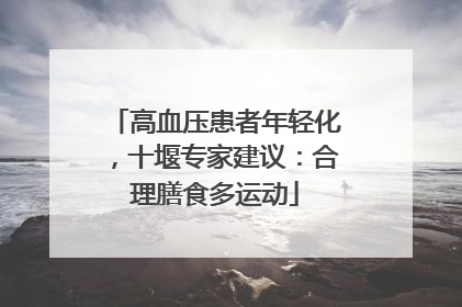 高血压患者年轻化，十堰专家建议：合理膳食多运动