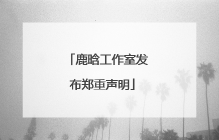鹿晗工作室发布郑重声明