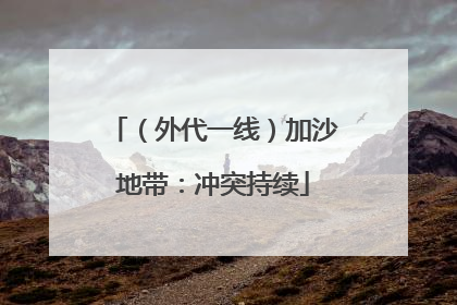 （外代一线）加沙地带：冲突持续
