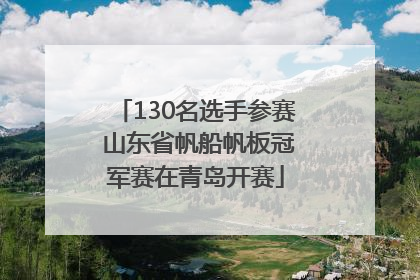 130名选手参赛 山东省帆船帆板冠军赛在青岛开赛
