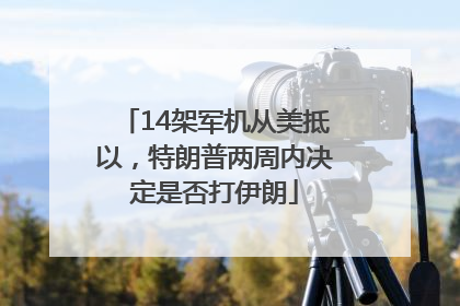 14架军机从美抵以，特朗普两周内决定是否打伊朗