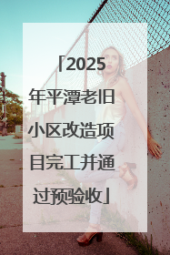 2025年平潭老旧小区改造项目完工并通过预验收