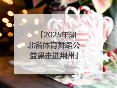 2025年湖北省体育舞蹈公益课走进荆州