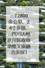 2800余公里、24个乡镇……四川达州达川区政协助推文旅融合发展