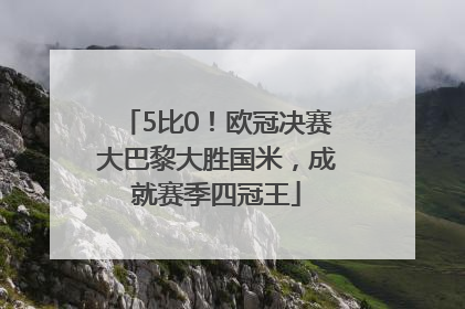 5比0！欧冠决赛大巴黎大胜国米，成就赛季四冠王