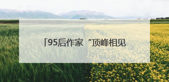 95后作家“顶峰相见”，《志怪书》《御兽飞升》获黄山征文大奖
