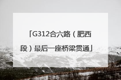 G312合六路（肥西段）最后一座桥梁贯通